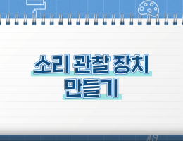 소리 관찰 장치 만들기